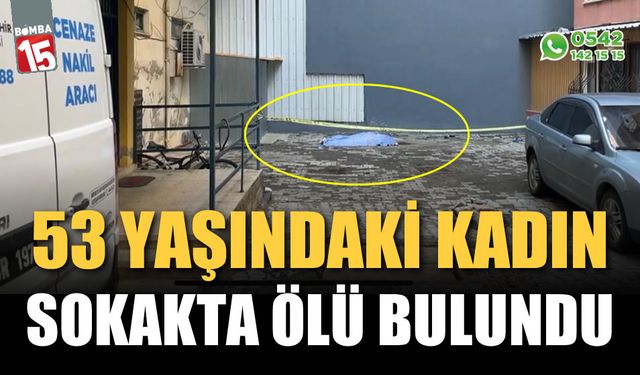 53 yaşındaki kadın sokakta ölü bulundu