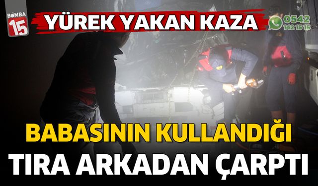 Babasının kullandığı tıra çarpan genç hayatını kaybetti