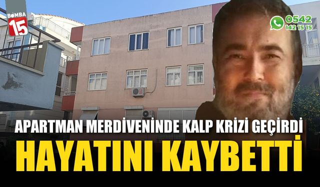 Apartman merdiveninde kalp krizi geçirip hayatını kaybetti