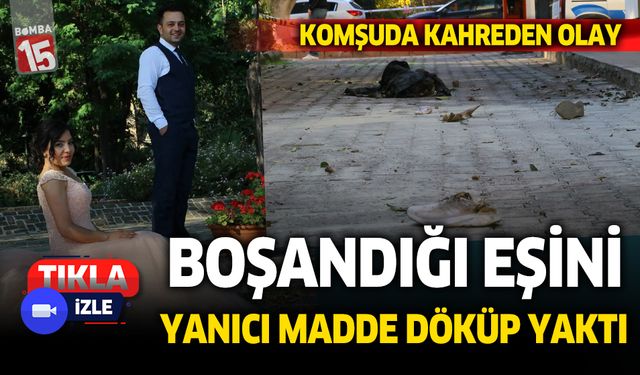 Antalya'da boşandığı eşini yanıcı madde dökerek yaktı