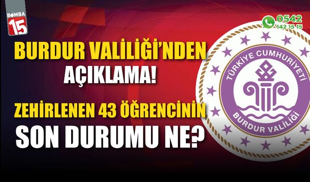 Burdur Valiliği'nden açıklama! Zehirlenen 43 öğrencinin son durumu ne?