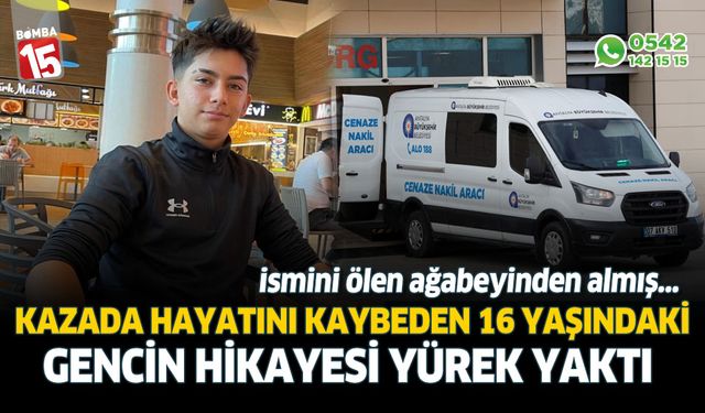 Kazada ölen 16 yaşındaki gencin hikayesi yürek burktu