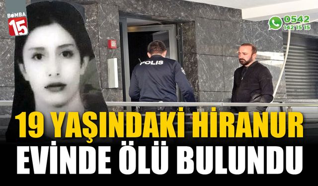 19 yaşındaki Hiranur, yalnız yaşadığı evde ölü bulundu