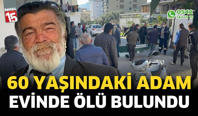 60 yaşındaki adamın evinde cansız bedeni bulundu