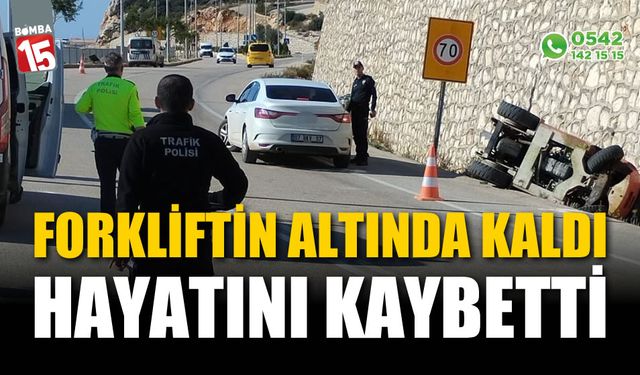 Forkliftin altında kalan kişi hayatını kaybetti