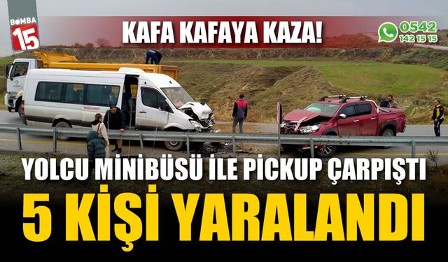 Yolcu minibüsü ile pickup kafa kafaya çarpıştı; 5 yaralı