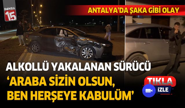 Antalya'da alkollü yakalanan sürücünün sözleri şaşkınlık yarattı