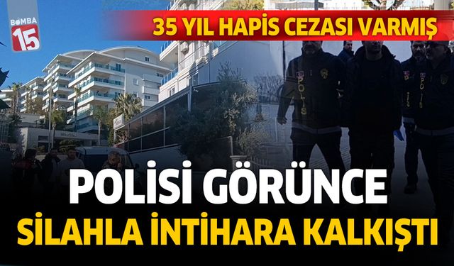 Antalya'da 35 yıldan fazla hapis cezası bulunan şahıs, polisi görünce intihara kalkıştı