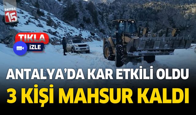 Antalya'da etkili olan kar yağışında 3 kişi mahsur kaldı