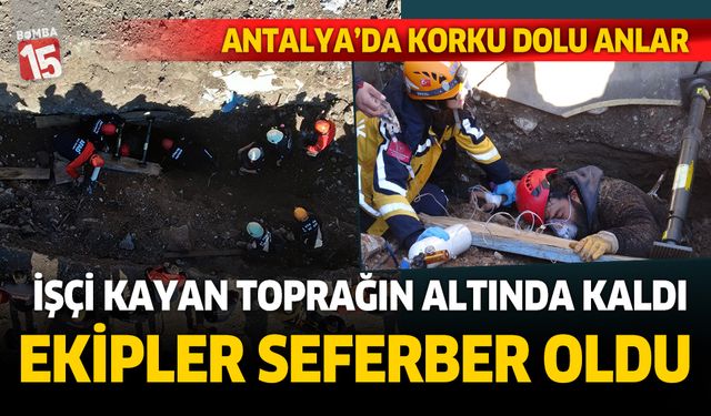 Antalya'da toprağın altında kalan işçi için seferber olundu