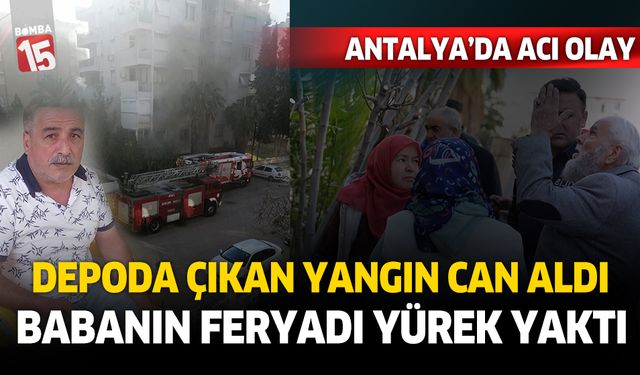 Antalya'da yangın 1 can aldı. Babanın feryadı yürekleri burktu