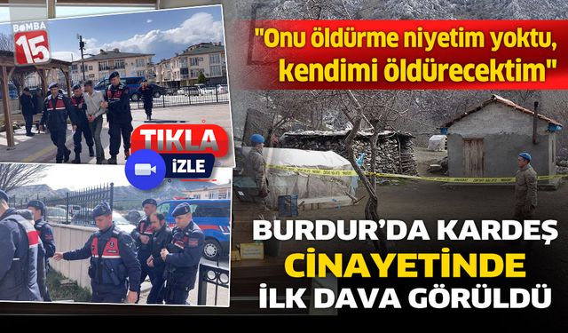 Burdur'da kardeş cinayetinde ilk dava görüldü