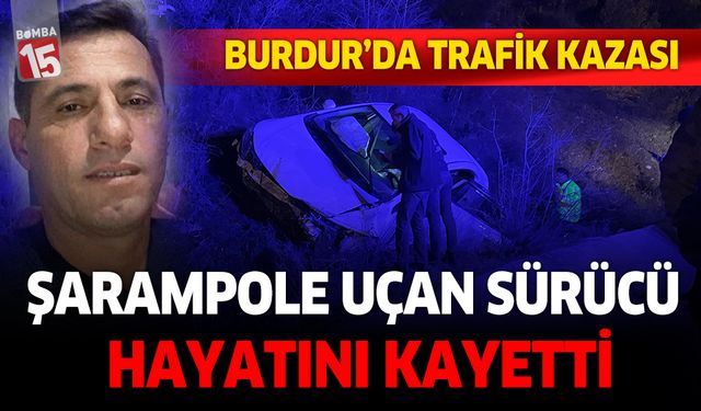 Burdur'da trafik kazası. Şarampole uçan sürücü hayatını kaybetti