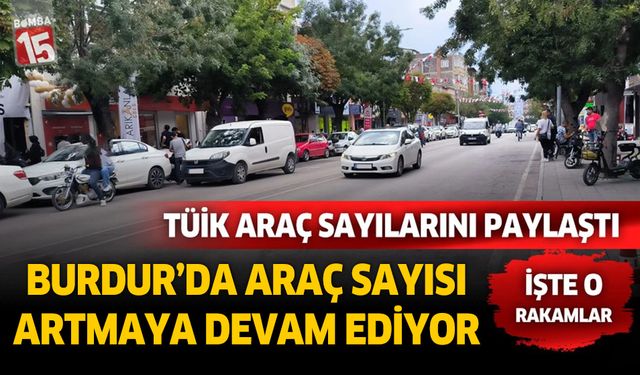 Burdur'da trafiğe kayıtlı kara taşıt sayıları açıklandı