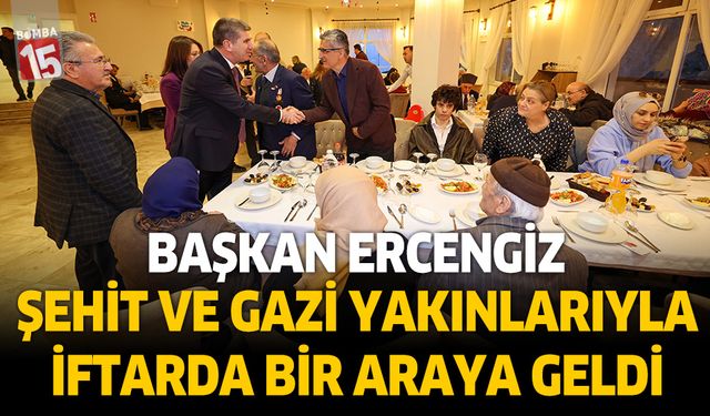 Başkan Ali Orkun Ercengiz şehit ve gazi yakınlarıyla iftarda bir araya geldi