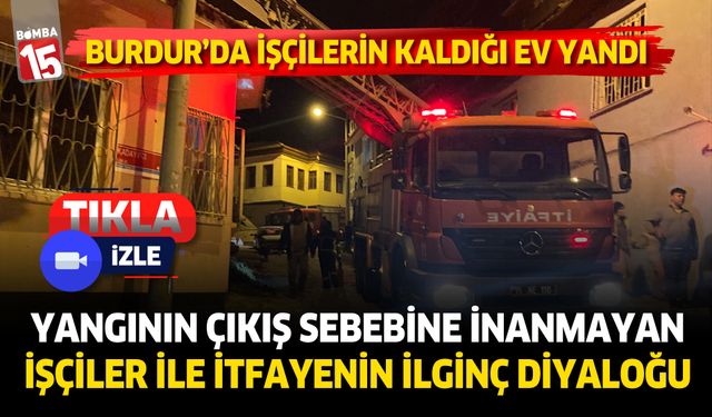 Burdur'da işçilerin kaldığı ev yandı