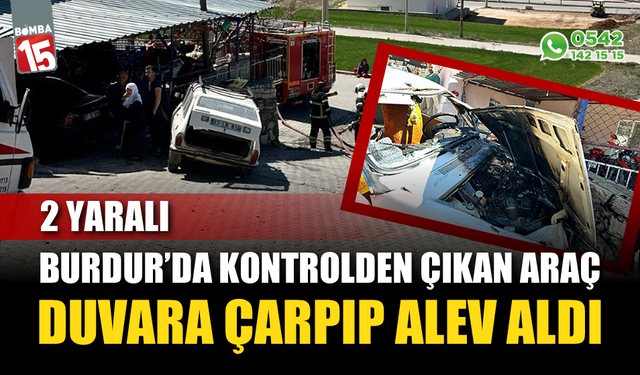 Burdur’da kontrolden çıkan otomobil duvara çarpıp alev aldı: 2 yaralı