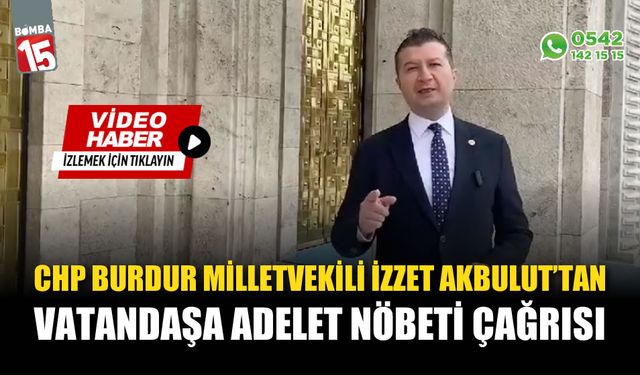 CHP Burdur Milletvekili İzzet Akbulut’tan vatandaşa adalet nöbeti çağrısı