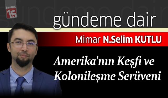 Selim Kutlu yazdı; Amerika'nın Keşfi ve Kolonileşme Serüveni