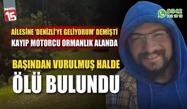 Kayıp motorcu kafasından vurulmuş halde bulundu
