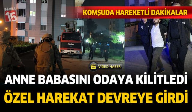Antalya’da anne-babasını odaya kilitleyen genç için özel harekat devreye girdi