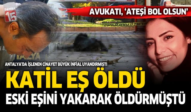 Antalya'da eski eşini benzin döküp yakmıştı: Duruşma öncesi hayatını kaybetti