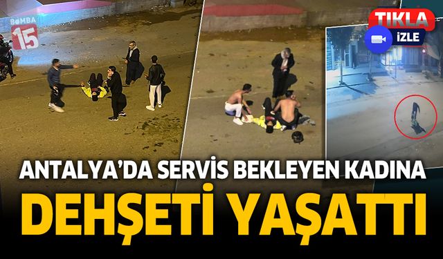 Antalya'da servis bekleyen kadına saldırdılar