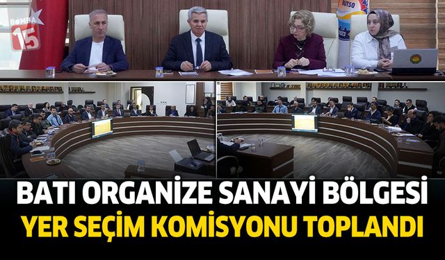 Batı Organize Sanayi Bölgesi için Yer Seçim Komisyonu toplantısı yapıldı