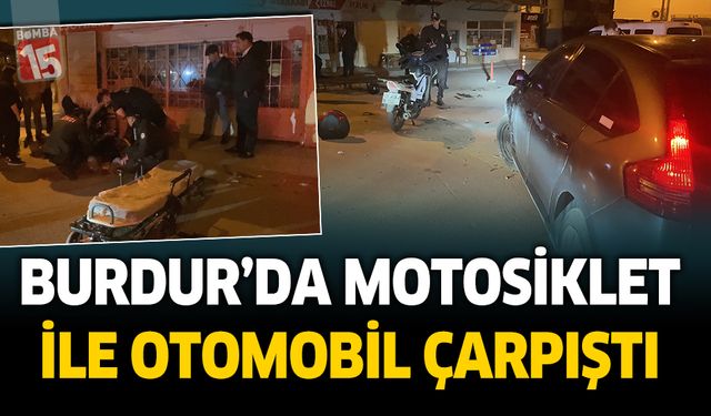 Burdur'da otomobile çarparak savrulan motosikletin sürücüsü yaralandı
