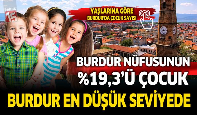 Burdur'da kaç çocuk var. Burdur'un çocuk yaş oranları ne? İşte o veriler.