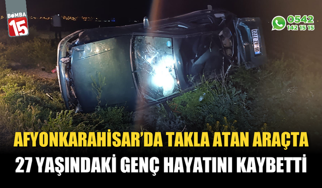 Takla atan araçta 27 yaşındaki genç hayatını kaybetti