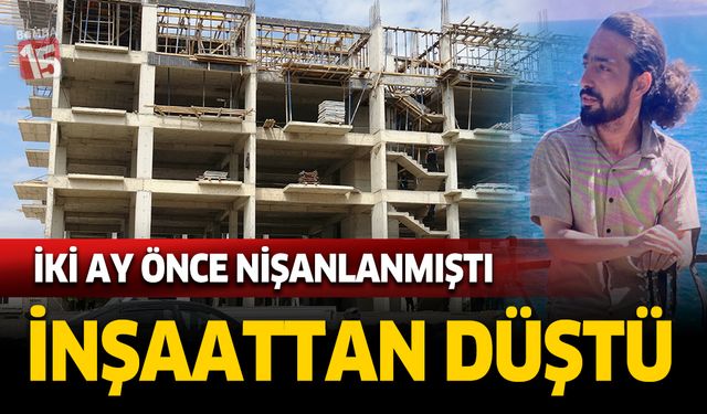 Antalya'da iki ay önce nişanlanan genç inşaattan düştü