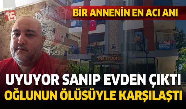 Antalya'da acı olay. Uyuyor sandığı oğlunu yatakta ölü buldu