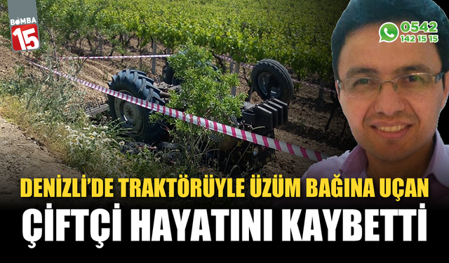 Traktörüyle üzüm bağlarına uçan çiftçi hayatını kaybetti