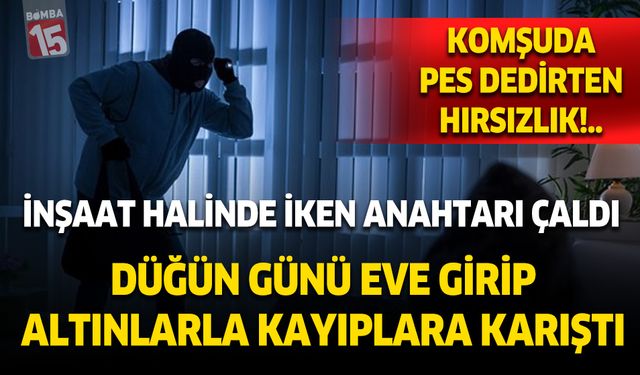 İnşaat halinde iken anahtarı çaldı, düğününü bekledi, gecesinde soydu
