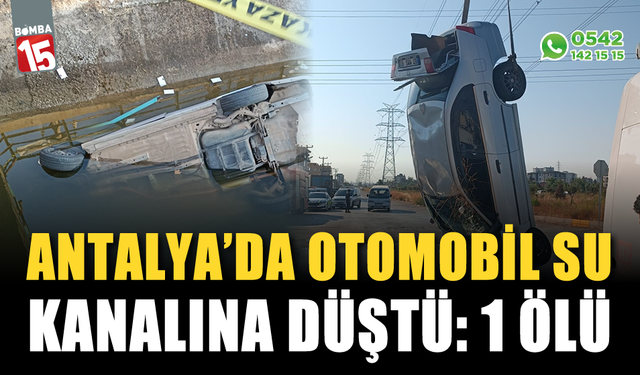 Antalya'da otomobil su kanalına düştü: 1 ölü