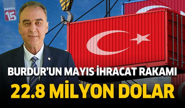 Burdur'un mayıs ihracat rakamı 22,8 milyon dolar