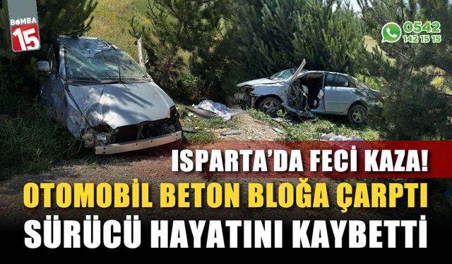 Isparta'da feci kaza! Otomobil beton bloğa çarptı: 1 ölü