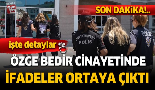 Burdur Özge Bedir cinayetinde ifadeler ortaya çıktı