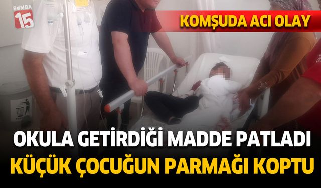 Antalya'da okula getirdiği madde patladı, parmağı koptu