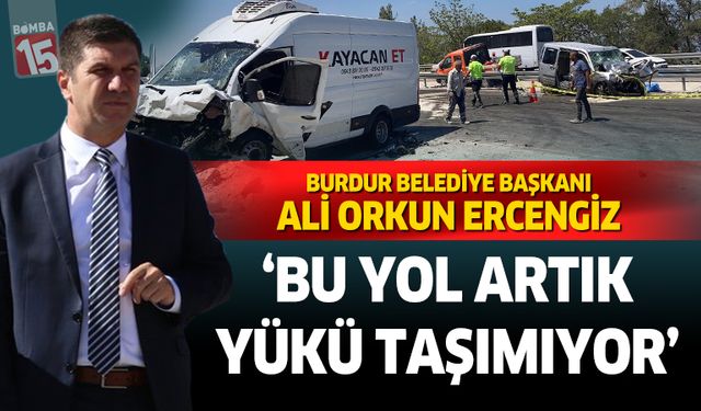 Burdur Belediye Başkanı Ali Orkun Ercengiz; Bu Yol Artık Bu Yükü Taşımıyor...