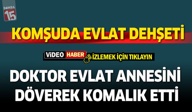 Komşuda evlat dehşeti. Annesini döverek komalık etti