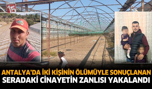 İki Kişinin Ölümüyle Sonuçlanan Seradaki Cinayetin Zanlısı Yakalandı