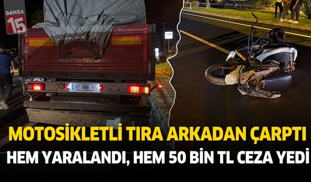 Antalya'da ehliyetsiz ve alkollü tıra çaptı. Hem yaralandı hem ceza yedi