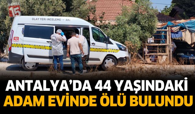 Antalya’da 44 Yaşındaki Adam Evinde Ölü Bulundu