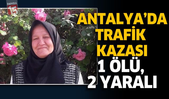 Antalya'da Trafik Kazası: 1 Ölü, 2 Yaralı