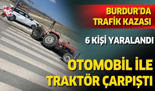 Burdur'da trafik kazası. Otomobil ile traktör çarpıştı.