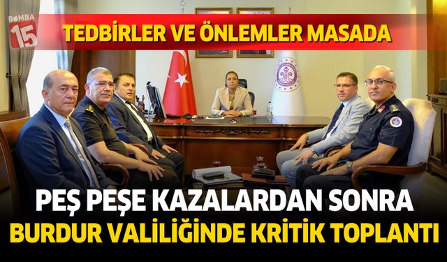 Burdur-Fethiye Karayolunda Peş Peşe Kazalar Sonrası Kritik Toplantı