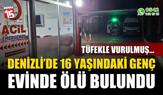 Denizli’de 16 yaşındaki genç evinde ölü bulundu