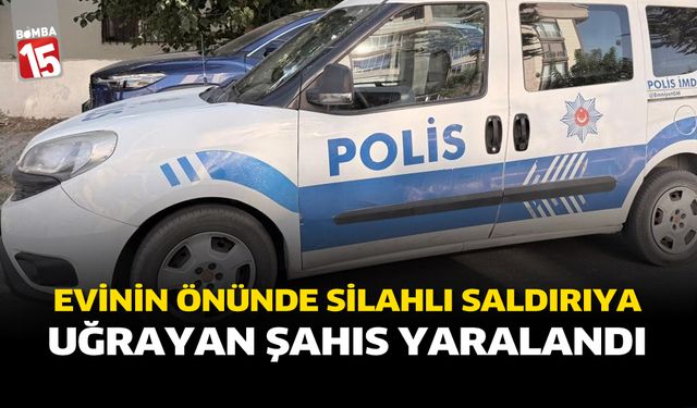 Evinin önünde silahlı saldırıya uğrayan şahıs yaralandı